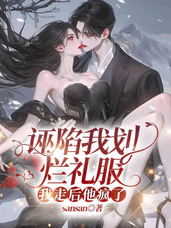诬陷我划烂礼服，我走后他疯了