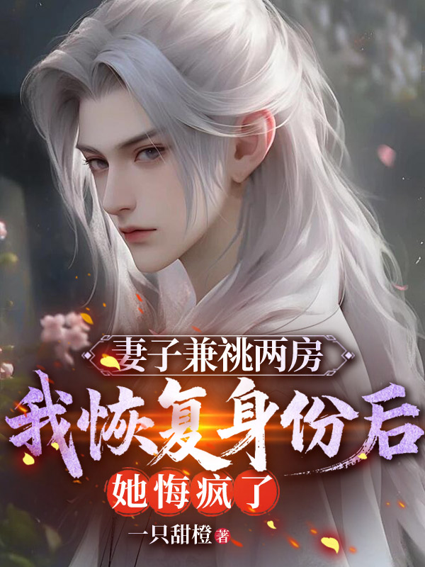 妻子兼祧两房，我恢复身份后她悔疯了