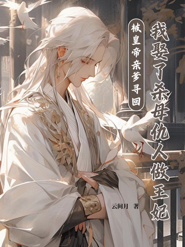 被皇帝亲爹寻回，我娶了杀母仇人做王妃