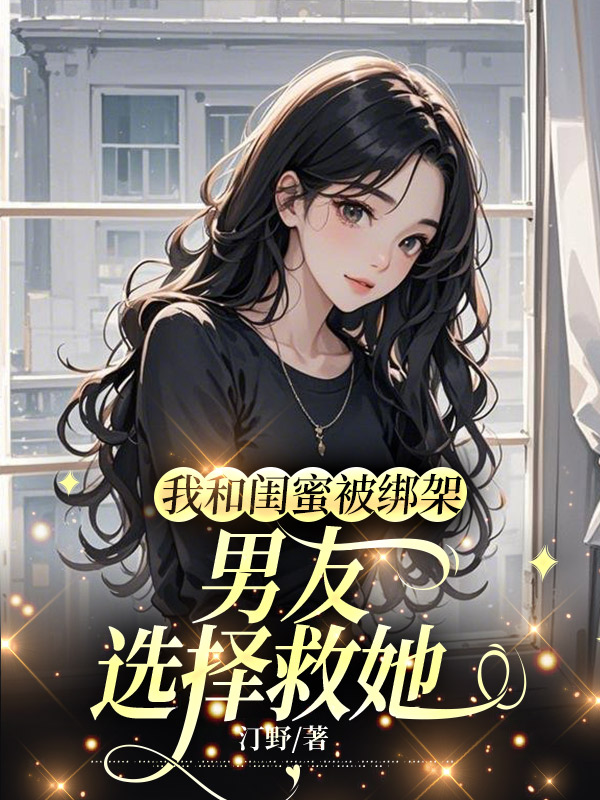 我和闺蜜被绑架，男友选择救她