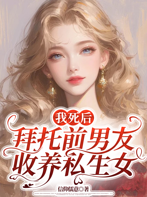 我死后，拜托前男友收养私生女