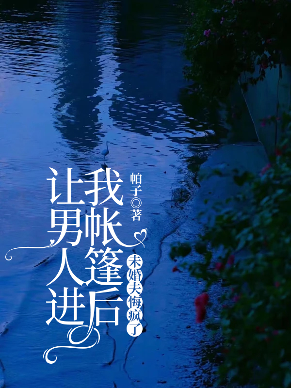 让男人进我帐篷后,未婚夫悔疯了