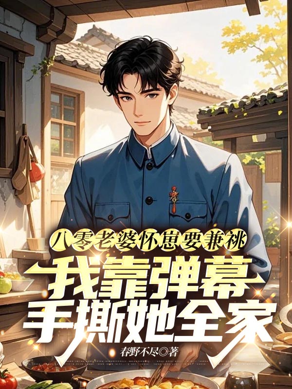 八零老婆怀崽要兼祧，我靠弹幕手撕她全家