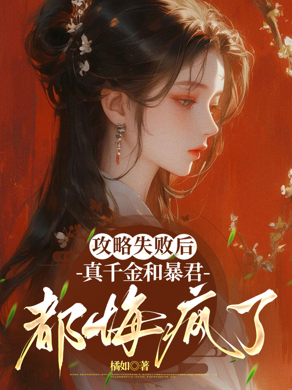 攻略失败后，真千金和暴君都悔疯了