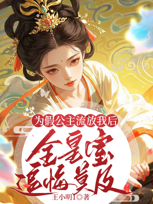 为假公主流放我后，全皇室追悔莫及