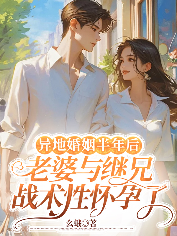 异地婚姻半年后，老婆与继兄战术性怀孕了