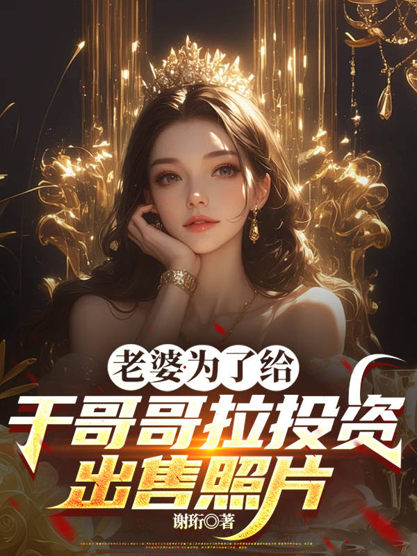 老婆为了给干哥哥拉投资出售照片