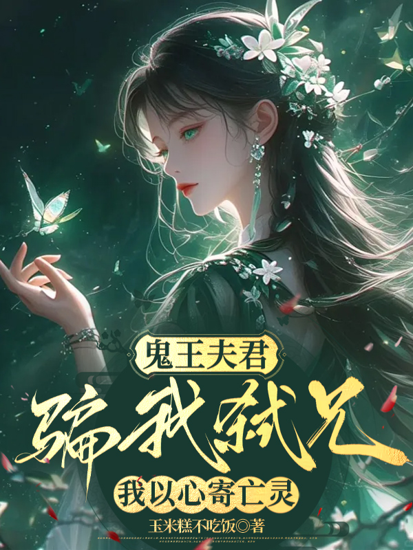 鬼王夫君骗我弑兄，我以心寄亡灵