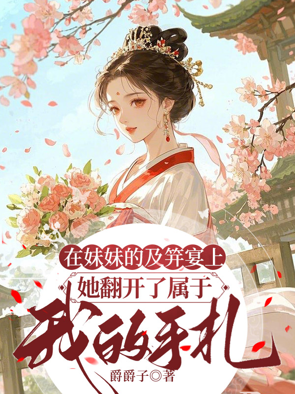 在妹妹的及笄宴上，她翻开了属于我的手札