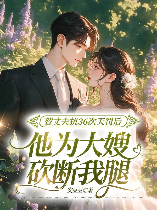 替丈夫抗36次天罚后，他为大嫂砍断我腿