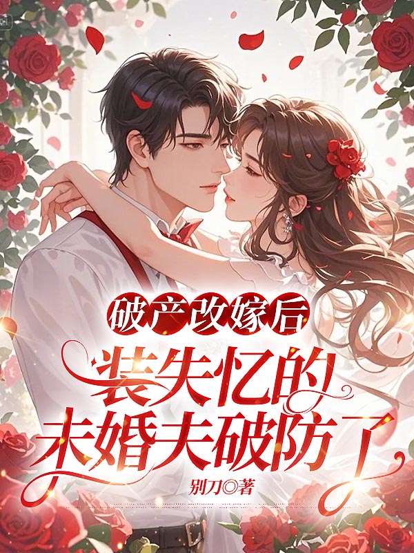 破产改嫁后，装失忆的未婚夫破防了