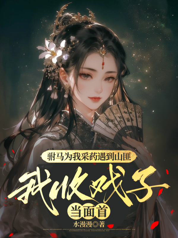 驸马为我采药遇到山匪，我收戏子当面首