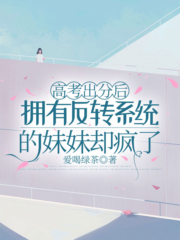 高考出分后，拥有反转系统的妹妹却疯了