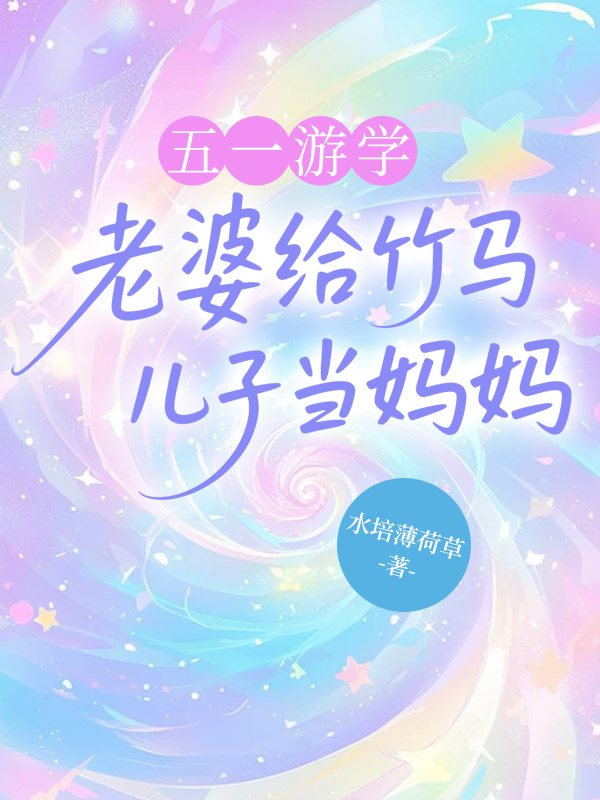 五一游学，老婆给竹马儿子当妈妈
