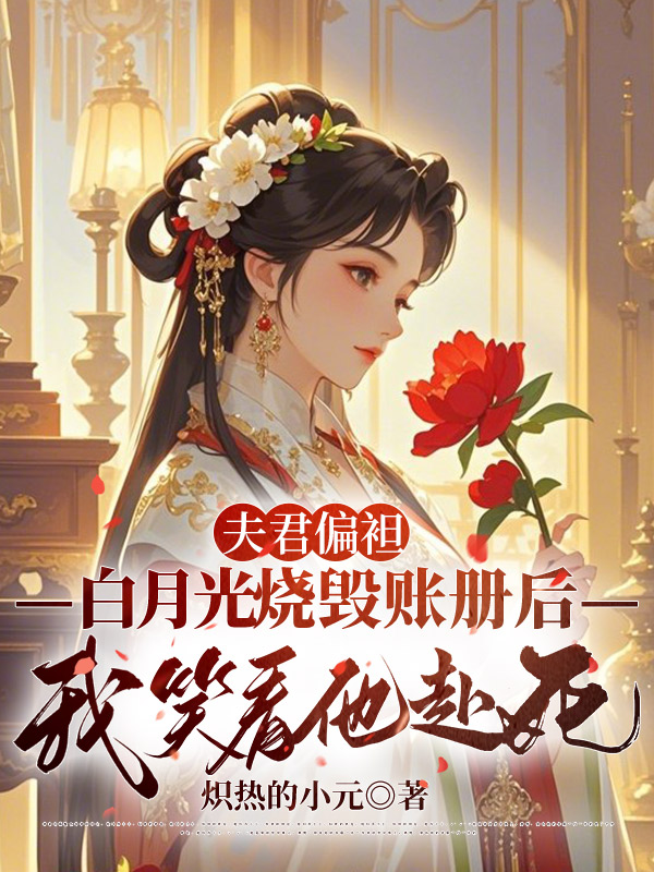 夫君偏袒白月光烧毁账册后，我笑看他赴死