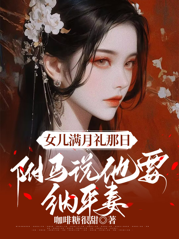 女儿满月礼那日，驸马说他要纳平妻