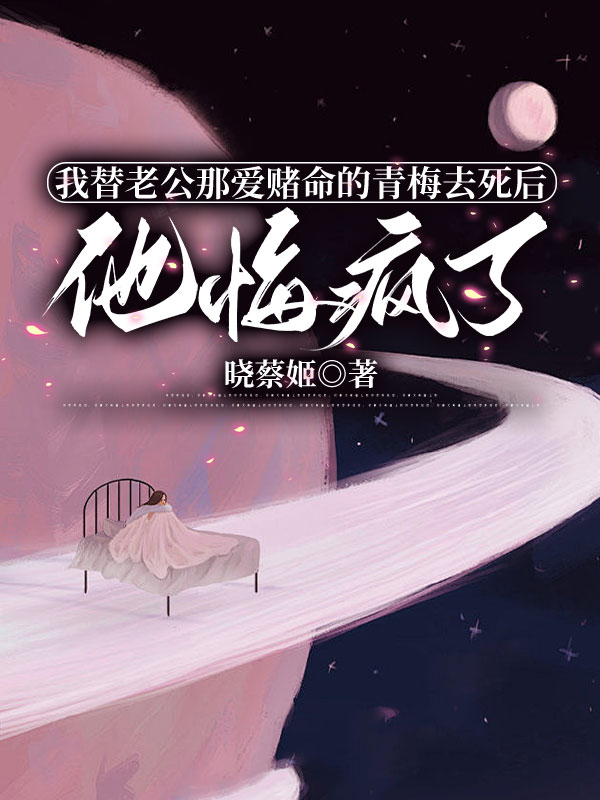 我替老公那爱赌命的青梅去死后，他悔疯了