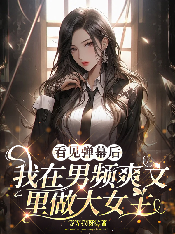 看见弹幕后，我在男频爽文里做大女主