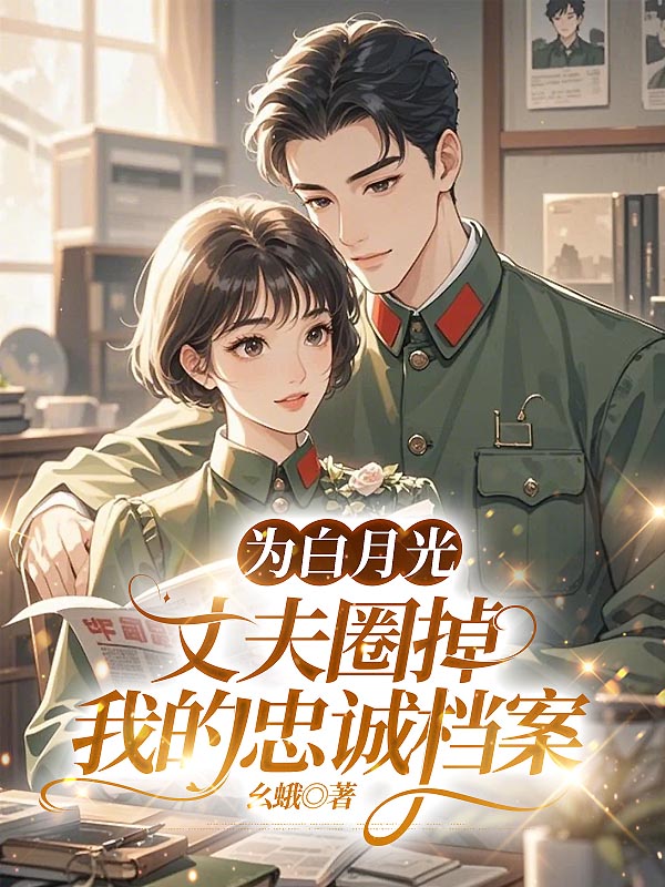 为白月光，丈夫圈掉我的忠诚档案