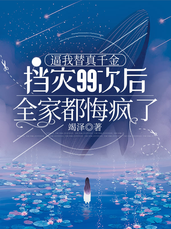 逼我替真千金挡灾99次后，全家都悔疯了
