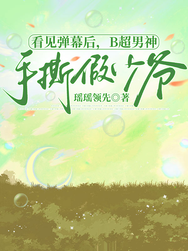 看见弹幕后，B超男神手撕假少爷