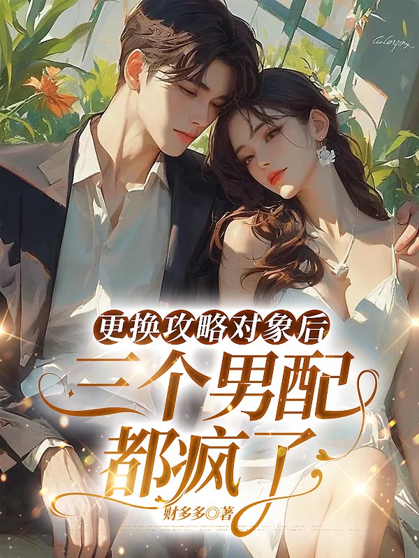 更换攻略对象后，三个男配都疯了
