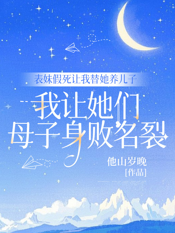 表妹假死让我替她养儿子，我让她们母子身败名裂