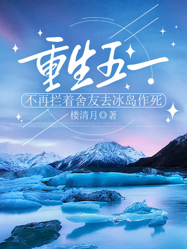 重生五一，不再拦着舍友去冰岛作死