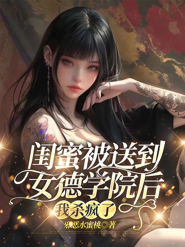 闺蜜被送到女德学院后，我杀疯了