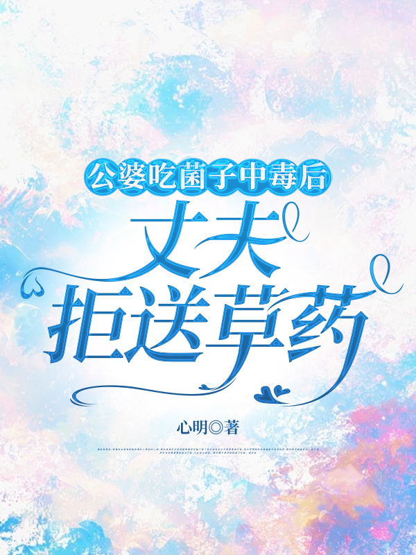 公婆吃菌子中毒后，丈夫拒送草药