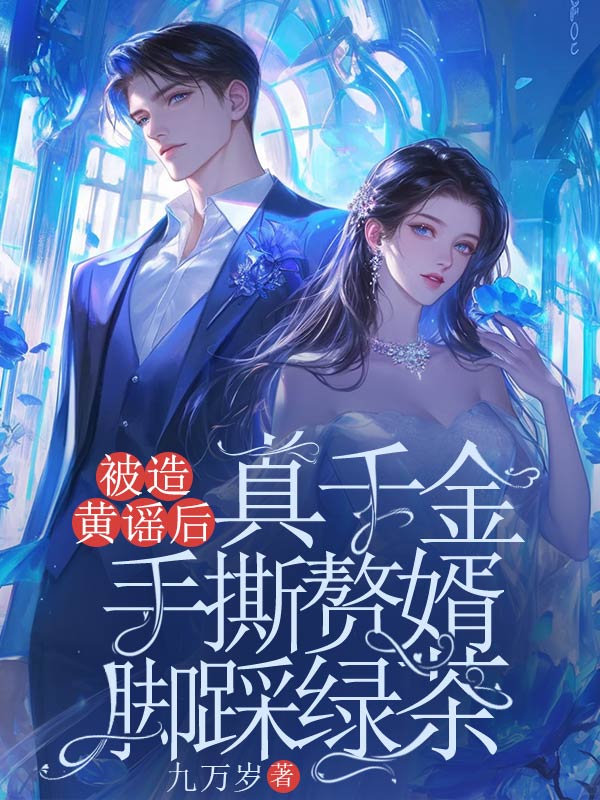 被造黄谣后，真千金手撕赘婿脚踩绿茶