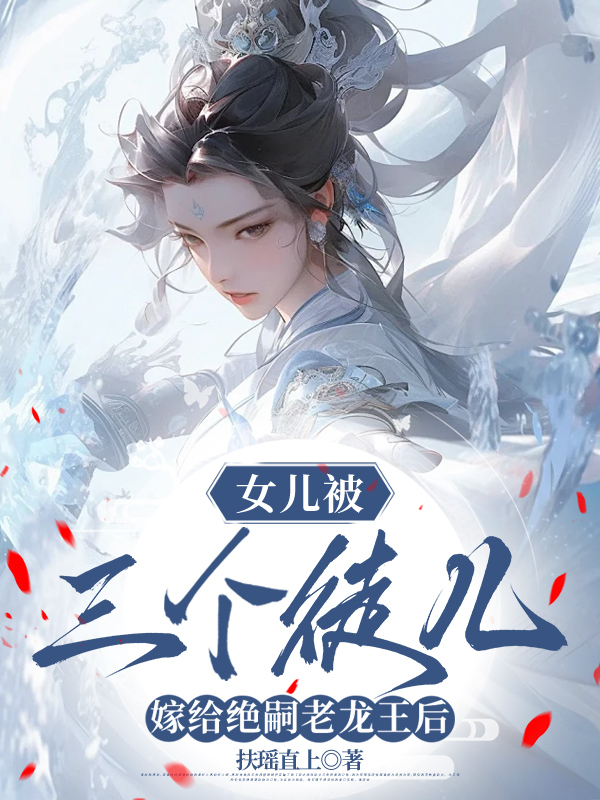 女儿被三个徒儿嫁给绝嗣老龙王后