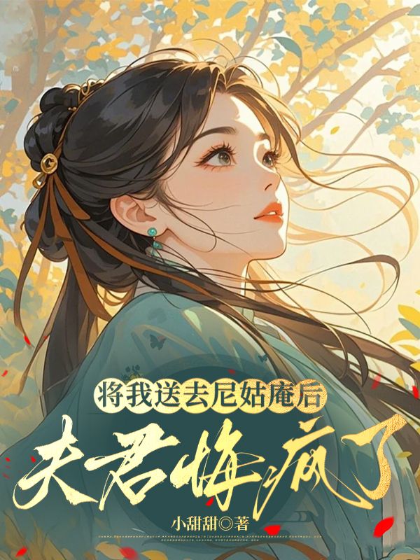 将我送去尼姑庵后，夫君悔疯了