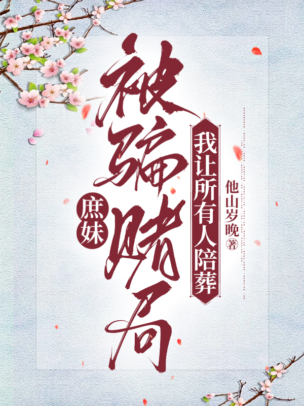 庶妹被骗赌局，我让所有人陪葬