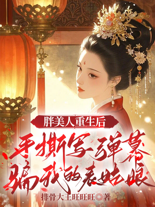 胖美人重生后，手撕写弹幕骗我的表姑娘