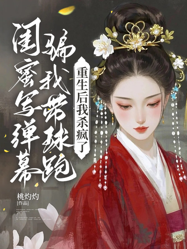 闺蜜写弹幕骗我带球跑，重生后我杀疯了