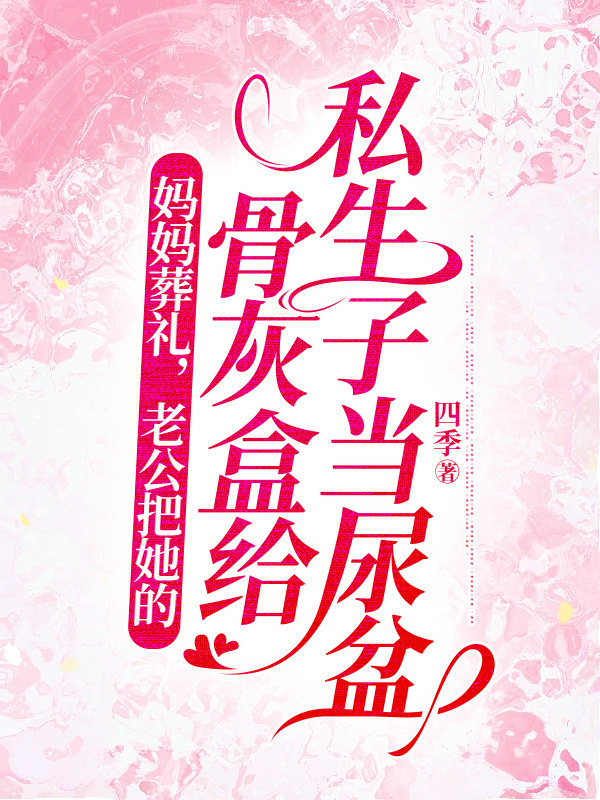 妈妈葬礼，老公把她的骨灰盒给私生子当尿盆