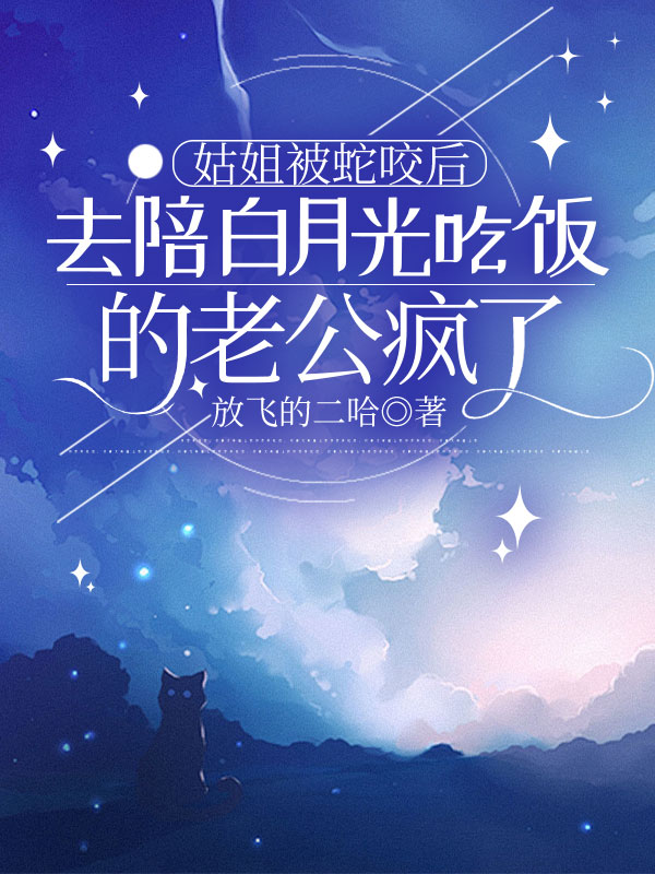 姑姐被蛇咬后，去陪白月光吃饭的老公疯了