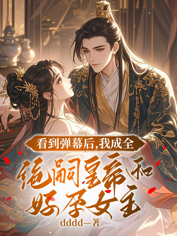 看到弹幕后，我成全绝嗣皇帝和好孕女主