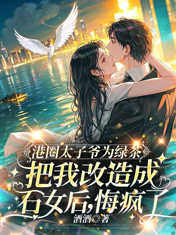 港圈太子爷为绿茶把我改造成石女后，悔疯了