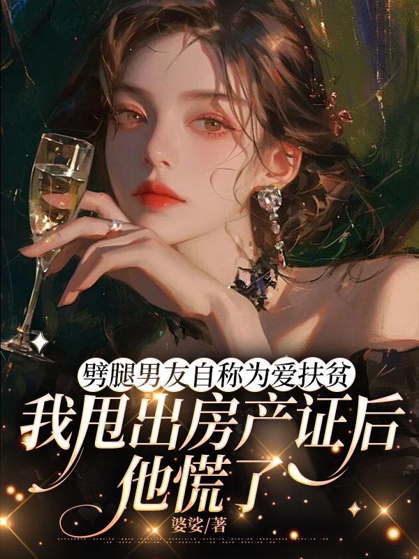 劈腿男友自称为爱扶贫，我甩出房产证后他慌了
