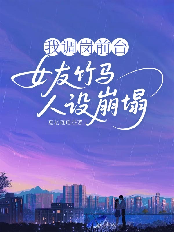 我调岗前台，女友竹马人设崩塌