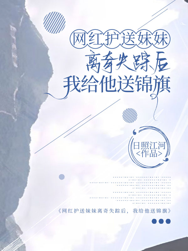网红护送妹妹离奇失踪后，我给他送锦旗