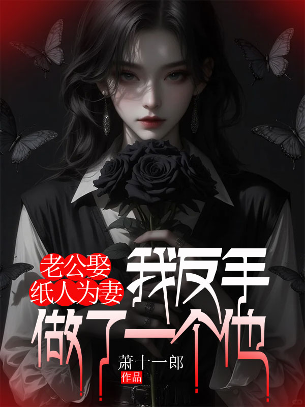 老公娶纸人为妻，我反手做了一个他