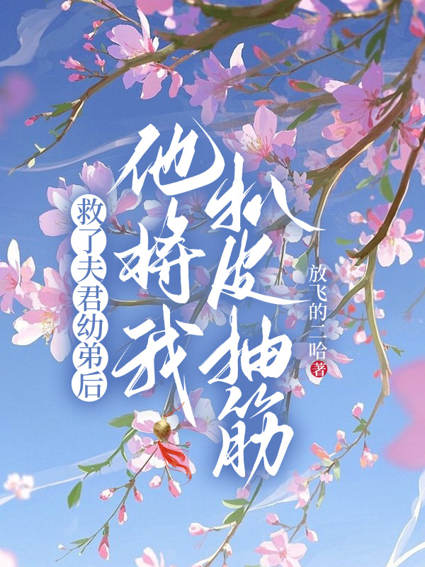 救了夫君幼弟后，他将我扒皮抽筋
