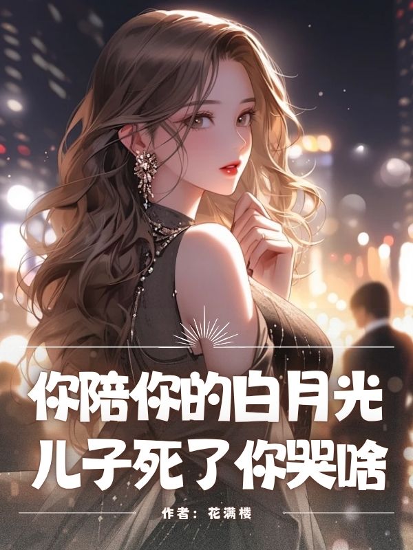 你陪你的白月光，儿子死了你哭啥