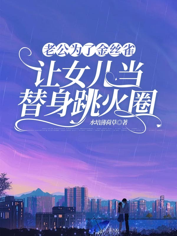 老公为了金丝雀，让女儿当替身跳火圈