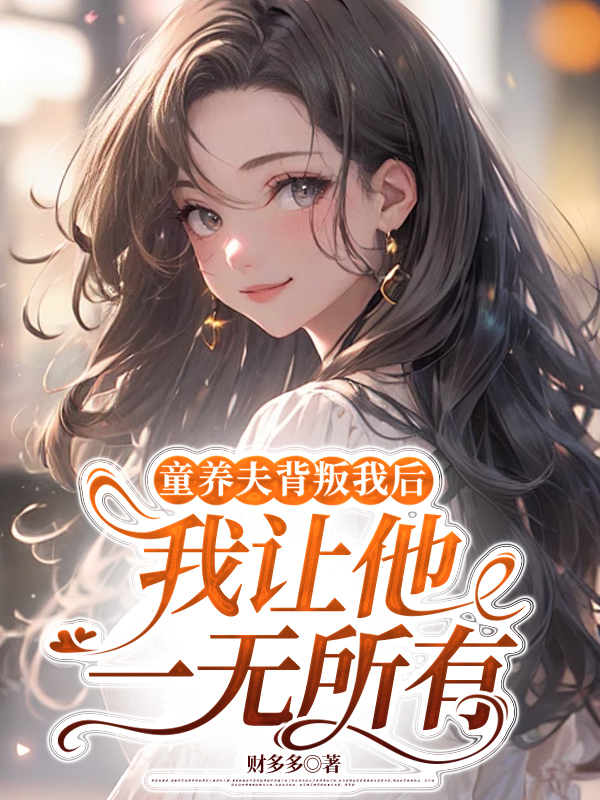 童养夫背叛我后，我让他一无所有