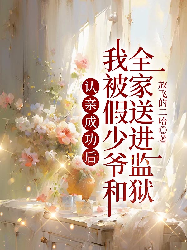 认亲成功后，我被假少爷和全家送进监狱