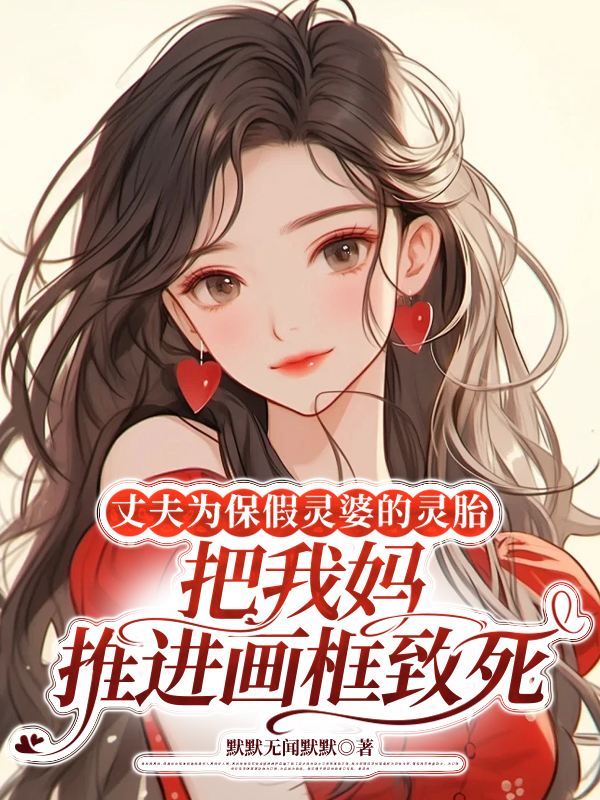 丈夫为保假灵婆的灵胎，把我妈推进画框致死
